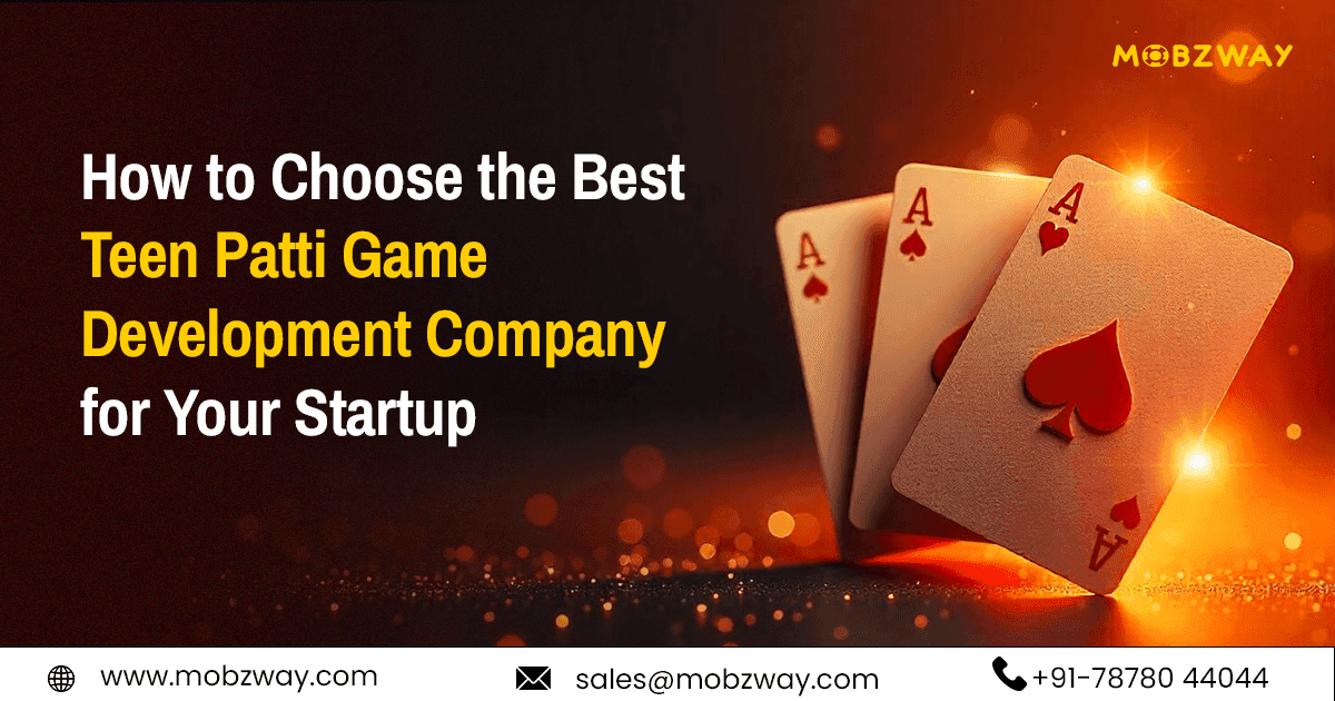 How to Choose the Best Teen Patti Game Development Company for Your Startup