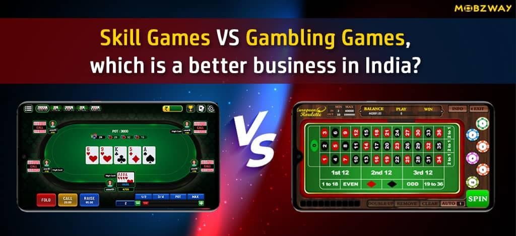 Skill Games VS Gambling Games, which is a better business in India?