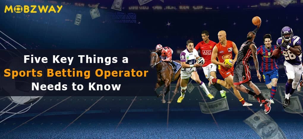Five Key Things a Sports Betting Operator Needs to Know